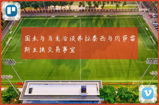 国米与马竞洽谈弗拉泰西与冈萨雷斯互换交易事宜