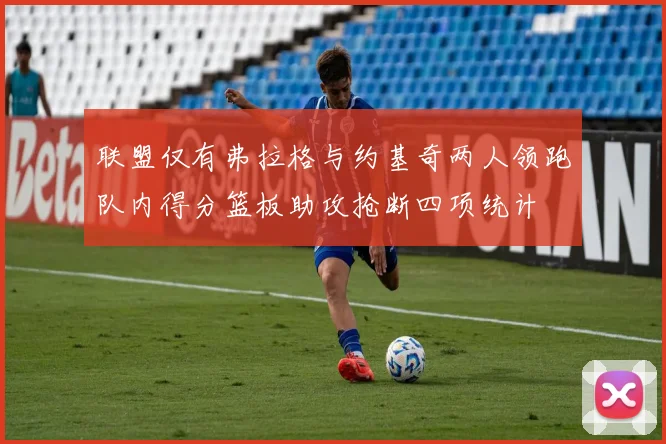联盟仅有弗拉格与约基奇两人领跑队内得分篮板助攻抢断四项统计