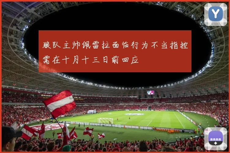 狼队主帅佩雷拉面临行为不当指控需在十月十三日前回应