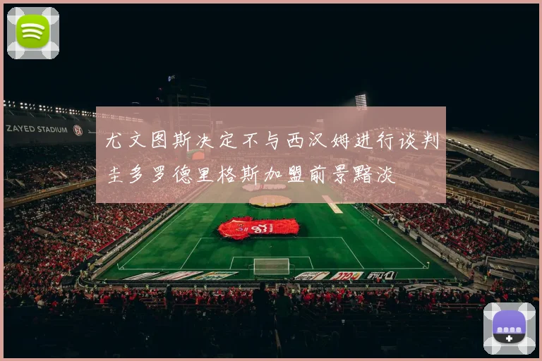 尤文图斯决定不与西汉姆进行谈判圭多罗德里格斯加盟前景黯淡