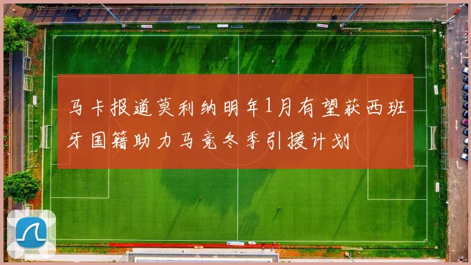 马卡报道莫利纳明年1月有望获西班牙国籍助力马竞冬季引援计划